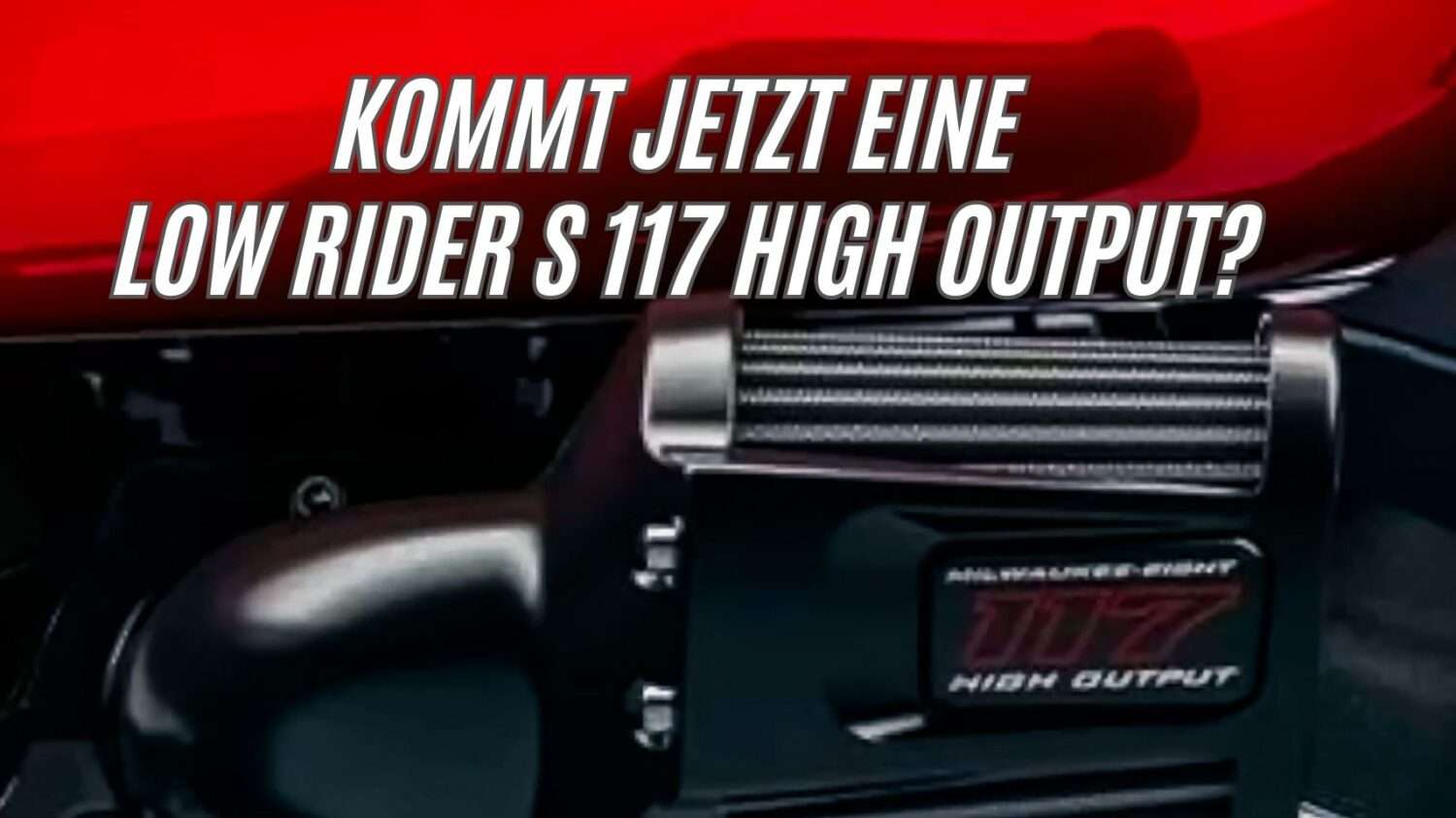 Kommt jetzt eine Low Rider S 2025 – High Output KOMMT JETZT EINE LOW RIDER S 117 HIGH OUTPUT?